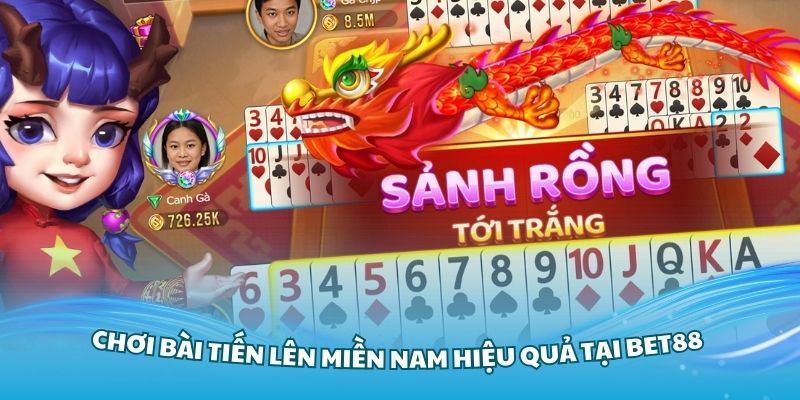 Cách chơi bài tiến lên miền Nam hiệu quả tại Bet88